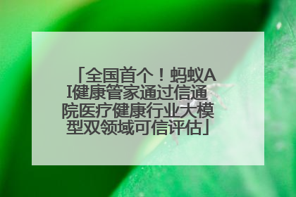 全国首个！蚂蚁AI健康管家通过信通院医疗健康行业大模型双领域可信评估
