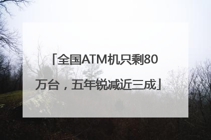 全国ATM机只剩80万台，五年锐减近三成