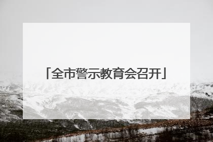 全市警示教育会召开