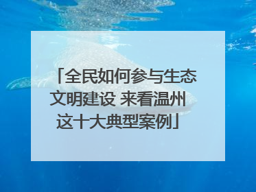 全民如何参与生态文明建设 来看温州这十大典型案例