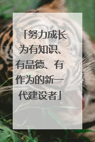 努力成长为有知识、有品德、有作为的新一代建设者