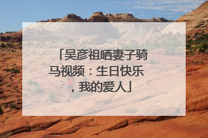 吴彦祖晒妻子骑马视频：生日快乐，我的爱人