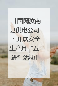 国网汝南县供电公司：开展安全生产月“五进”活动