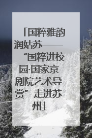 国粹雅韵润姑苏——“国粹进校园·国家京剧院艺术导赏”走进苏州