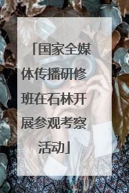 国家全媒体传播研修班在石林开展参观考察活动