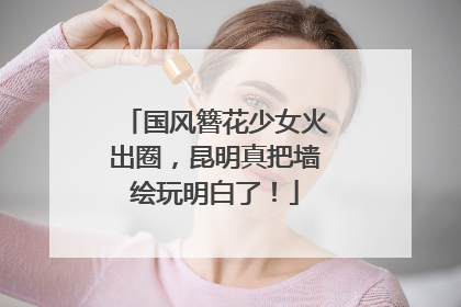 国风簪花少女火出圈，昆明真把墙绘玩明白了！