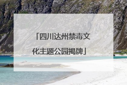 四川达州禁毒文化主题公园揭牌