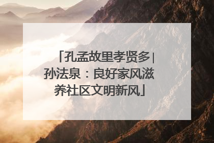 孔孟故里孝贤多∣孙法泉：良好家风滋养社区文明新风