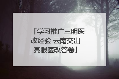 学习推广三明医改经验 云南交出亮眼医改答卷