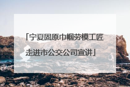 宁夏固原巾帼劳模工匠走进市公交公司宣讲