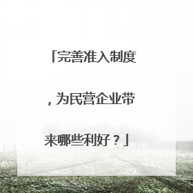 完善准入制度，为民营企业带来哪些利好？
