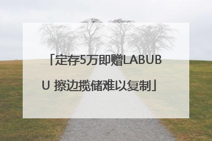 定存5万即赠LABUBU 擦边揽储难以复制
