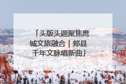 头版头题聚焦鹰城文旅融合｜郏县千年文脉唱新曲