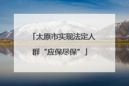 太原市实现法定人群“应保尽保”