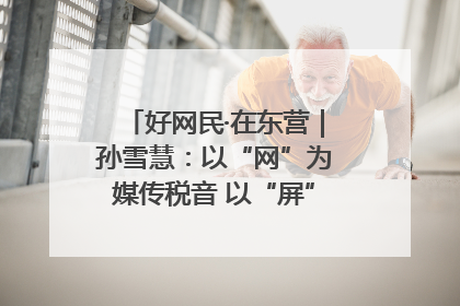 好网民·在东营｜孙雪慧：以“网”为媒传税音 以“屏”为介助发展