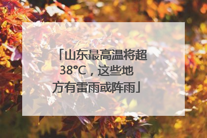山东最高温将超38°C，这些地方有雷雨或阵雨