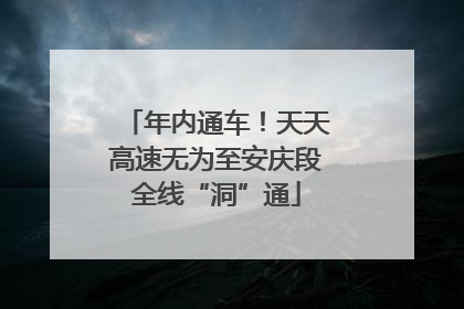 年内通车！天天高速无为至安庆段全线“洞”通