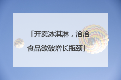 开卖冰淇淋，洽洽食品欲破增长瓶颈