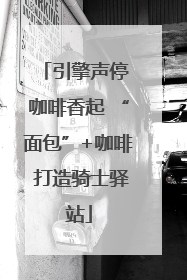 引擎声停 咖啡香起 “面包”+咖啡 打造骑士驿站