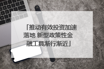 推动有效投资加速落地 新型政策性金融工具渐行渐近