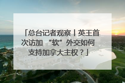 总台记者观察丨英王首次访加 “软”外交如何支持加拿大主权？