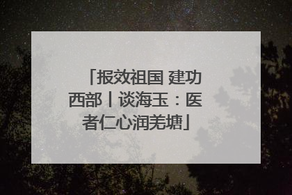 报效祖国 建功西部丨谈海玉：医者仁心润羌塘