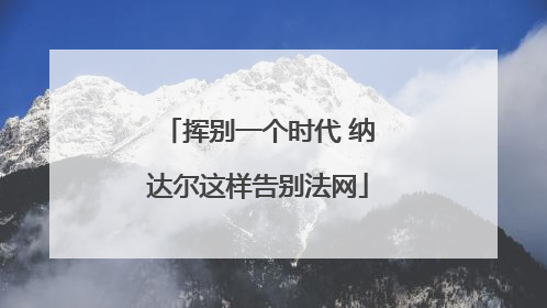 挥别一个时代 纳达尔这样告别法网