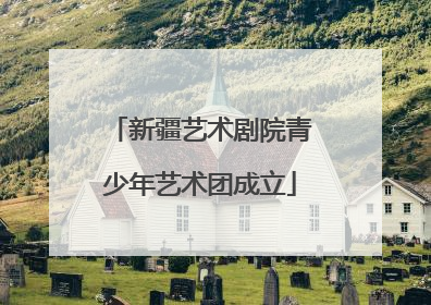 新疆艺术剧院青少年艺术团成立
