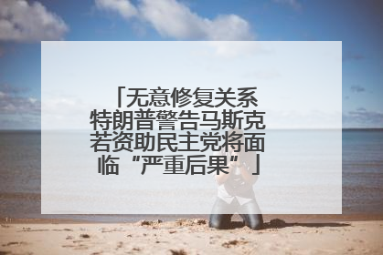 无意修复关系 特朗普警告马斯克若资助民主党将面临“严重后果”