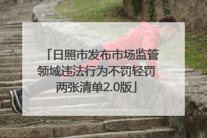 日照市发布市场监管领域违法行为不罚轻罚两张清单2.0版
