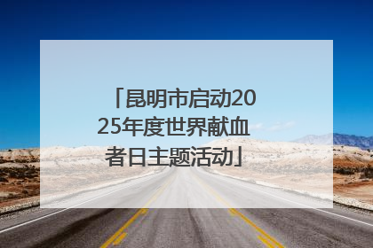 昆明市启动2025年度世界献血者日主题活动