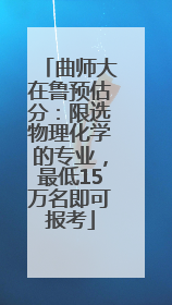 曲师大在鲁预估分：限选物理化学的专业，最低15万名即可报考
