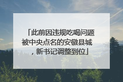 此前因违规吃喝问题被中央点名的安徽县城，新书记调整到位