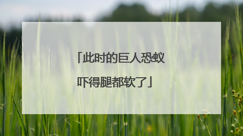 此时的巨人恐蚁吓得腿都软了