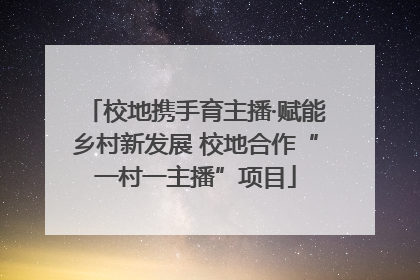 校地携手育主播·赋能乡村新发展 校地合作“一村一主播”项目