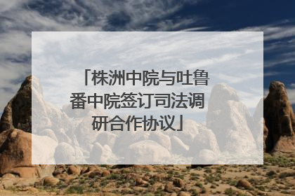 株洲中院与吐鲁番中院签订司法调研合作协议