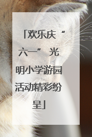 欢乐庆“六一” 光明小学游园活动精彩纷呈