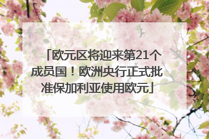 欧元区将迎来第21个成员国！欧洲央行正式批准保加利亚使用欧元
