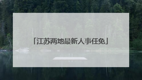 江苏两地最新人事任免