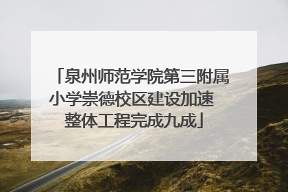 泉州师范学院第三附属小学崇德校区建设加速 整体工程完成九成