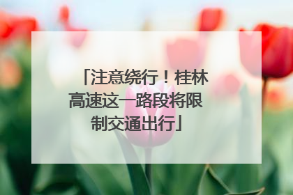 注意绕行！桂林高速这一路段将限制交通出行