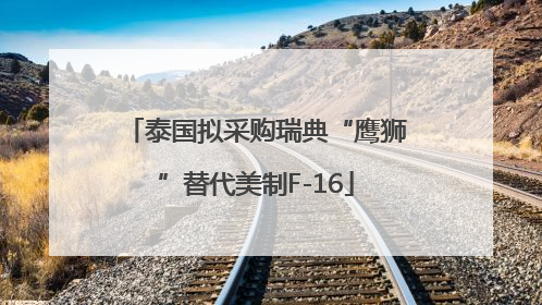 泰国拟采购瑞典“鹰狮”替代美制F-16