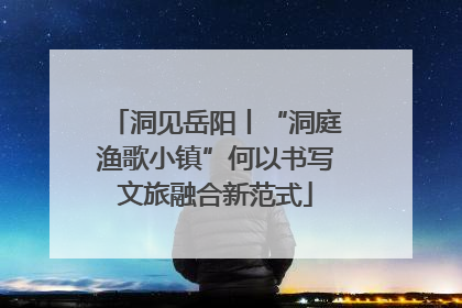 洞见岳阳丨“洞庭渔歌小镇”何以书写文旅融合新范式