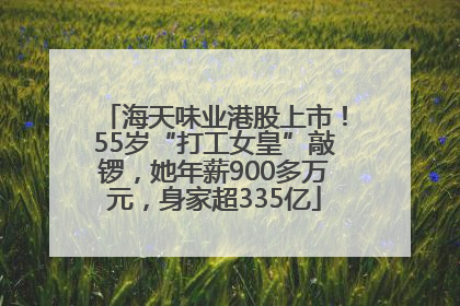 海天味业港股上市！55岁“打工女皇”敲锣，她年薪900多万元，身家超335亿