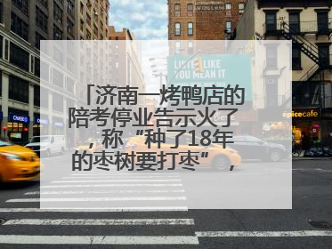 济南一烤鸭店的陪考停业告示火了，称“种了18年的枣树要打枣”，还祝考生“鸭”的全对