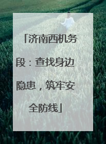 济南西机务段：查找身边隐患，筑牢安全防线