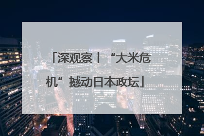 深观察丨“大米危机”撼动日本政坛