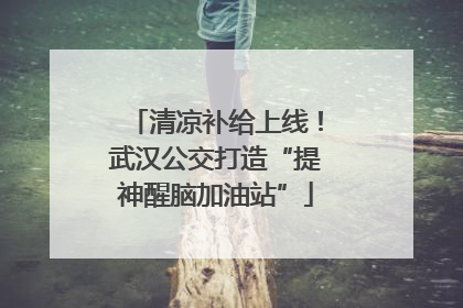 清凉补给上线！武汉公交打造“提神醒脑加油站”