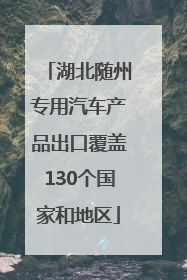 湖北随州专用汽车产品出口覆盖130个国家和地区