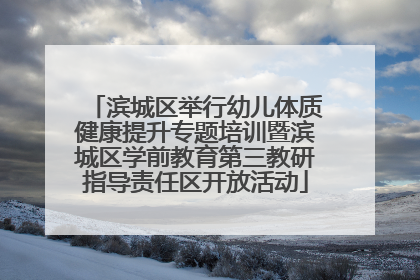 滨城区举行幼儿体质健康提升专题培训暨滨城区学前教育第三教研指导责任区开放活动